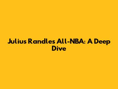 Julius Randle's All-NBA: A Deep Dive