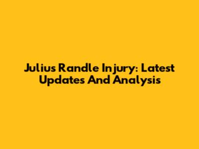 Julius Randle Injury: Latest Updates And Analysis