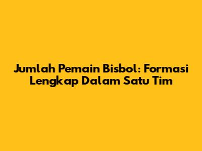 Jumlah Pemain Bisbol: Formasi Lengkap Dalam Satu Tim