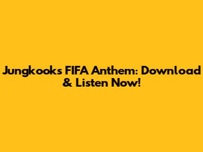Jungkook's FIFA Anthem: Download & Listen Now!