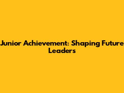 Junior Achievement: Shaping Future Leaders