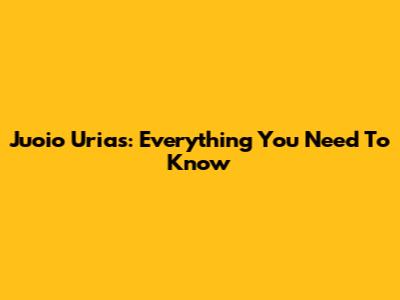 Juoio Urias: Everything You Need To Know