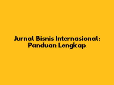 Jurnal Bisnis Internasional: Panduan Lengkap