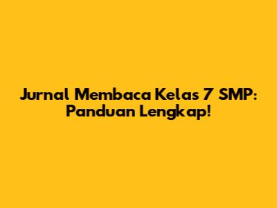 Jurnal Membaca Kelas 7 SMP: Panduan Lengkap!