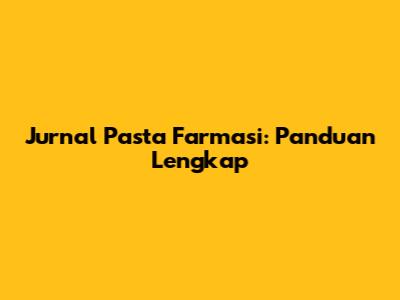 Jurnal Pasta Farmasi: Panduan Lengkap