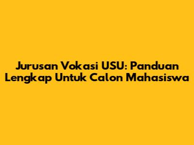 Jurusan Vokasi USU: Panduan Lengkap Untuk Calon Mahasiswa