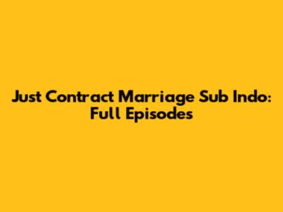 Just Contract Marriage Sub Indo: Full Episodes