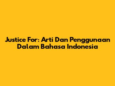 Justice For: Arti Dan Penggunaan Dalam Bahasa Indonesia