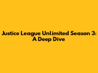 Justice League Unlimited Season 3: A Deep Dive