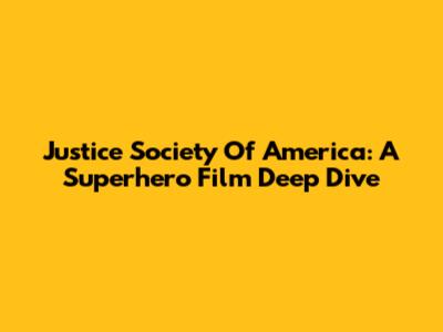 Justice Society Of America: A Superhero Film Deep Dive