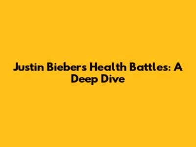 Justin Bieber's Health Battles: A Deep Dive
