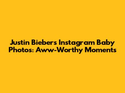 Justin Bieber's Instagram Baby Photos: Aww-Worthy Moments