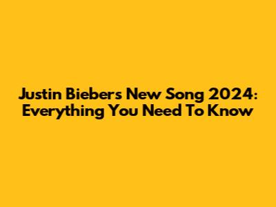 Justin Bieber's New Song 2024: Everything You Need To Know