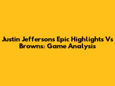Justin Jefferson's Epic Highlights Vs Browns: Game Analysis