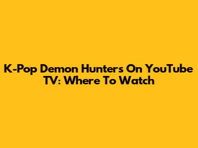 K-Pop Demon Hunters On YouTube TV: Where To Watch