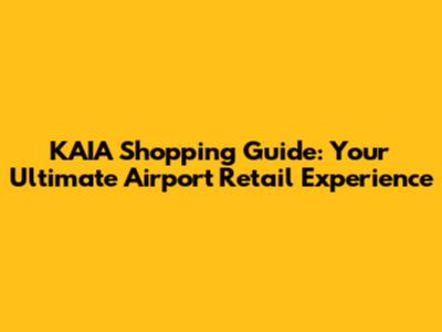 KAIA Shopping Guide: Your Ultimate Airport Retail Experience