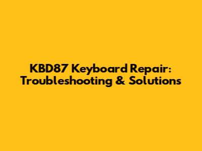 KBD87 Keyboard Repair: Troubleshooting & Solutions