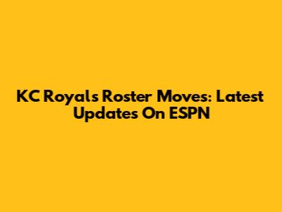 KC Royals Roster Moves: Latest Updates On ESPN