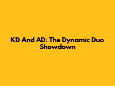 KD And AD: The Dynamic Duo Showdown
