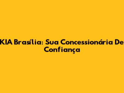 KIA Brasília: Sua Concessionária De Confiança