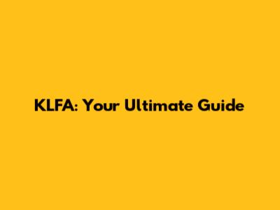 KLFA: Your Ultimate Guide
