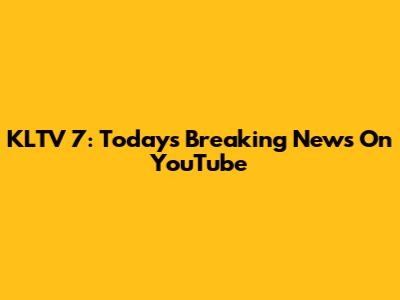 KLTV 7: Today's Breaking News On YouTube