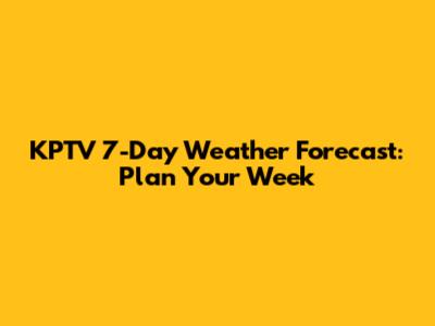 KPTV 7-Day Weather Forecast: Plan Your Week
