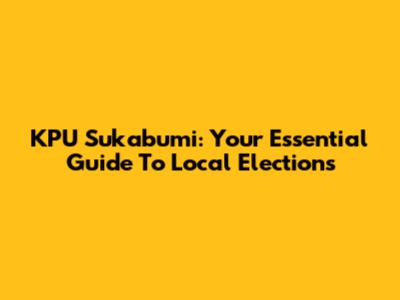 KPU Sukabumi: Your Essential Guide To Local Elections