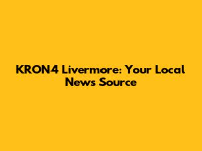 KRON4 Livermore: Your Local News Source
