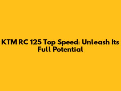 KTM RC 125 Top Speed: Unleash Its Full Potential