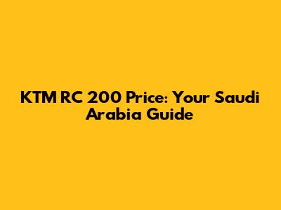 KTM RC 200 Price: Your Saudi Arabia Guide