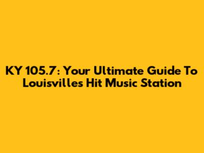 KY 105.7: Your Ultimate Guide To Louisville's Hit Music Station