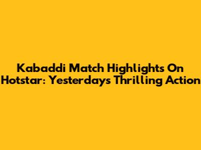 Kabaddi Match Highlights On Hotstar: Yesterday's Thrilling Action