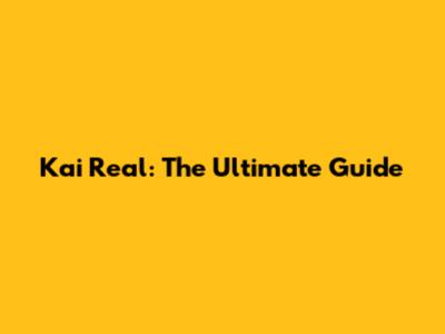 Kai Real: The Ultimate Guide