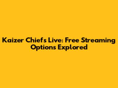 Kaizer Chiefs Live: Free Streaming Options Explored