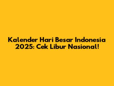 Kalender Hari Besar Indonesia 2025: Cek Libur Nasional!