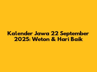 Kalender Jawa 22 September 2025: Weton & Hari Baik