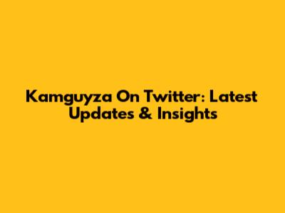 Kamguyza On Twitter: Latest Updates & Insights
