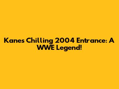 Kane's Chilling 2004 Entrance: A WWE Legend!