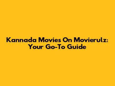Kannada Movies On Movierulz: Your Go-To Guide