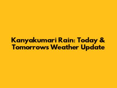 Kanyakumari Rain: Today & Tomorrow's Weather Update