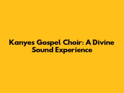 Kanye's Gospel Choir: A Divine Sound Experience
