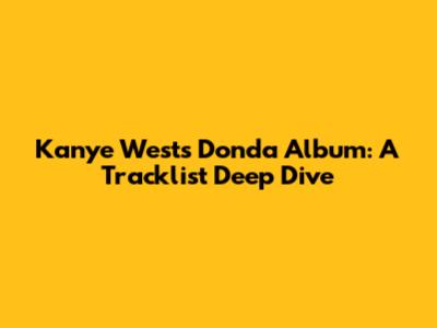Kanye West's Donda Album: A Tracklist Deep Dive