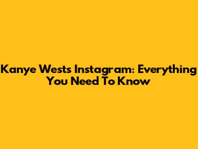 Kanye West's Instagram: Everything You Need To Know
