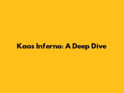 Kaos Inferno: A Deep Dive