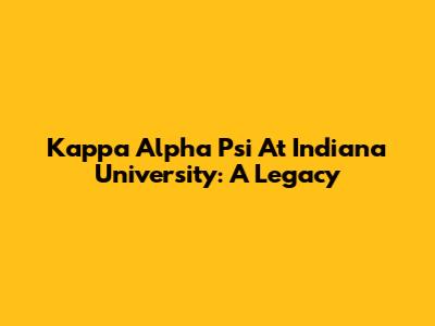 Kappa Alpha Psi At Indiana University: A Legacy