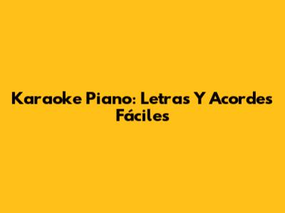 Karaoke Piano: Letras Y Acordes Fáciles