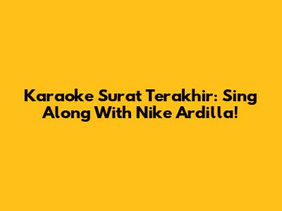 Karaoke Surat Terakhir: Sing Along With Nike Ardilla!