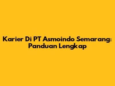 Karier Di PT Asmoindo Semarang: Panduan Lengkap