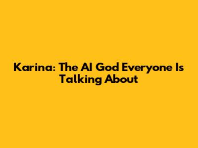 Karina: The AI God Everyone Is Talking About